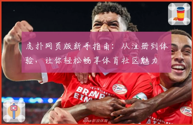 虎扑网页版新手指南：从注册到体验，让你轻松畅享体育社区魅力
